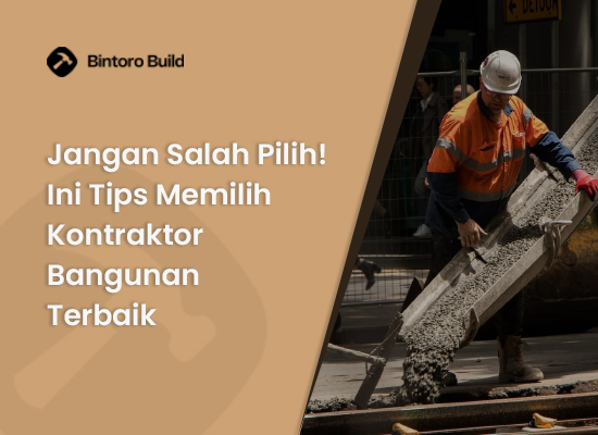 Jangan Salah Pilih! Ini Tips Memilih Kontraktor Bangunan Terbaik